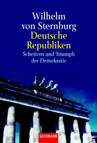 Deutsche Republiken. Scheitern und Triumph der Demokratie by Wilhelm von Sternburg cover