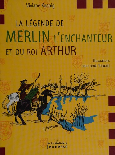 La légende de Merlin l'enchanteur et du roi Arthur by Viviane Koenig, Jean-Louis Thouard cover