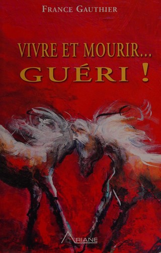 Vivre et mourir, guéri! by France Gauthier cover