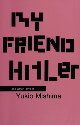 My friend Hitler and other plays of Mishima Yukio