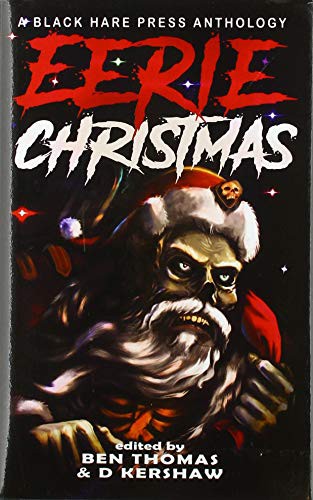Eerie Christmas by A.L. King, Alice Lam, C.L. Williams, Cecelia Hopkins-Drewer, Charlotte O'Farrell, Cindar Harrell, Cindy O'Quinn, D.M. Burdett, David Bowmore, Dawn DeBraal, Derek Dunn, Eddie D. Moore, G. Allen Wilbanks, Gabriella Balcom, Hari Navarro, Helen Power, J.B. Wocoski, Jason Holden, Jefferson Retallack, Joel R. Hunt, Kelly A. Harmon, Mark Mackey, Matthew M. Montelione, Michael Balletti, Michael D. Davis, N.M. Brown, Neen Cohen, Nerisha Kemraj, Nicole Little, Paula R.C. Readman, Peter J. Foote, Raven Corinn Carluk, S. Gepp, Sam M. Phillips, Shawn M. Klimek, Shelly Jarvis, Stephen Herczeg, Stuart Conover, Sue Marie St. Lee, Terri A. Arnold, Terry Miller, Umair Mirxa, Wondra Vanian, Zoey Xolton cover