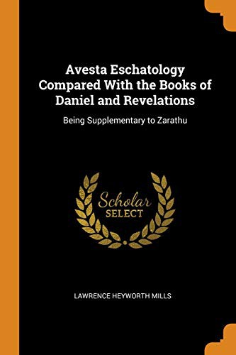 Avesta eschatology compared with the booksof Daniel and Revelations