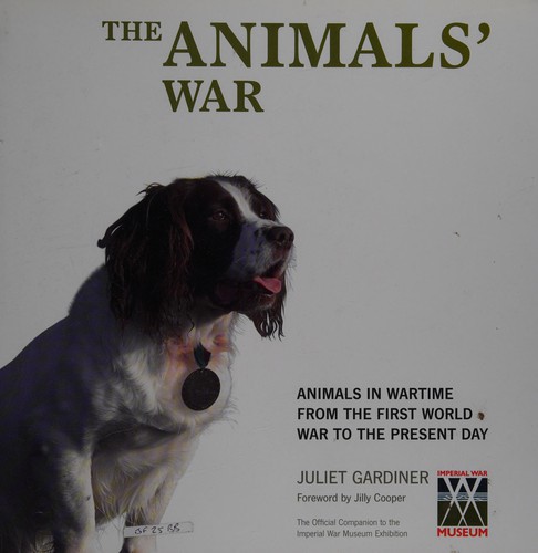 ANIMALS' WAR: ANIMALS IN WARTIME FROM THE FIRST WORLD WAR TO THE PRESENT by JULIET GARDINER cover