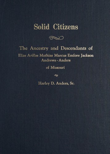 Solid citizens, the ancestry and descendants of Elias, Arillas, Mathias, Marcus, Emfore, Jackson, Andrews/Anders of Missouri