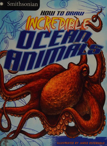 How to Draw Incredible Ocean Animals by Kristen McCurry, Jared Osterhold, Smithsonian Institution Staff, Inc. Staff Wilkinson Studios cover