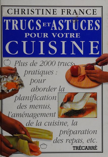 Le livre par excellence des trucs et astuces pour votre cuisine by Christine France cover