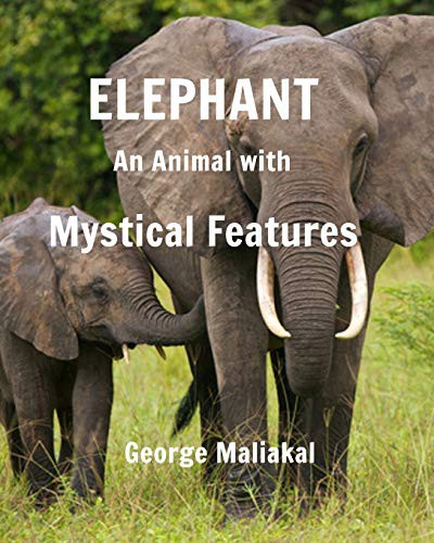 Elephant - An Animal with Mystical Features by George Maliakal cover