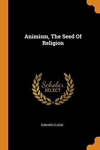 Animism, The Seed Of Religion by Edward Clodd cover