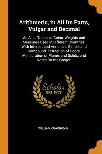 Arithmetic, in All Its Parts, Vulgar and Decimal