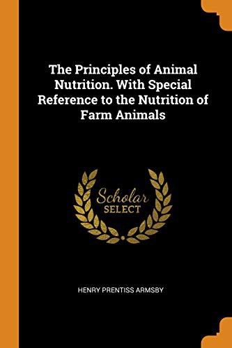 The Principles of Animal Nutrition. with Special Reference to the Nutrition of Farm Animals by Henry Prentiss Armsby cover