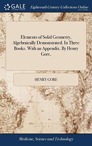 Elements of Solid Geometry, Algebraically Demonstrated. in Three Books. with an Appendix. by Henry Gore,