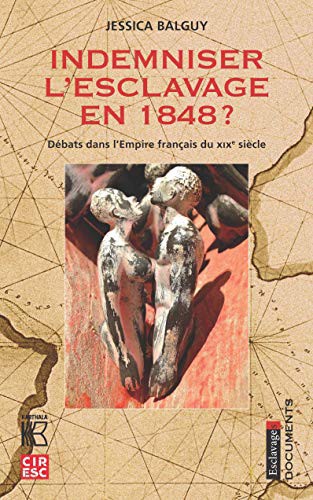 INDEMNISER L'ESCLAVAGE EN 1848 ? DEBATS DANS L'EMPIRE FRANCAIS DU XIXE SIECLE by BALGUY JESSICA cover