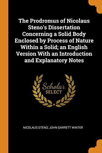 The Prodromus of Nicolaus Steno's Dissertation Concerning a Solid Body Enclosed by Process of Nature Within a Solid; an English Version With an Introduction and Explanatory Notes