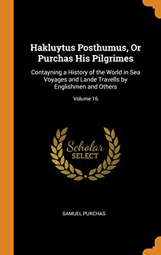 Hakluytus Posthumus or, Purchas His Pilgrimes