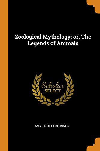 Zoological Mythology; Or, the Legends of Animals