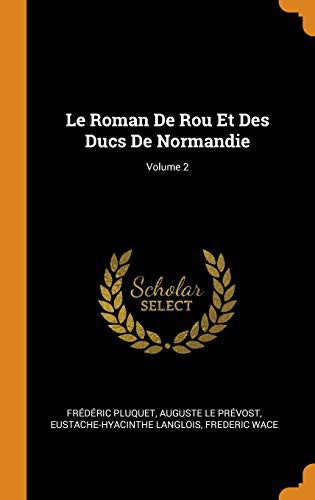 Roman de Rou et des Ducs de Normandie by Wace, Frédéric Pluquet, Auguste Le Prévost, Eustache-Hyacinthe Langlois, Eustache-Hyacinthe Wace cover