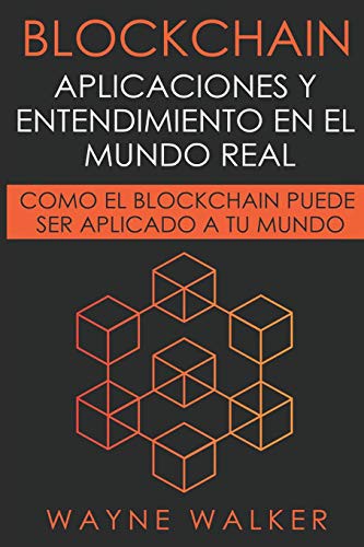 Blockchain : Aplicaciones y Entendimiento En El Mundo Real