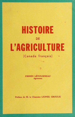 Histoire de l'agriculture (Canada français)  Préf. de M. le chanoine Lionel Groulx by Firmin Létourneau cover