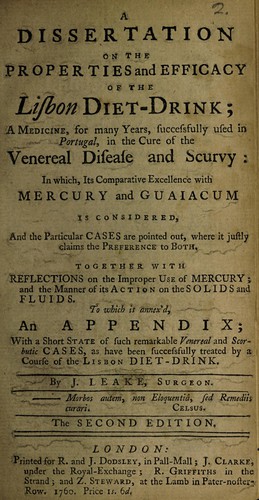A dissertation on the properties and efficacy of the Lisbon diet-drink, a medicine. ... successfully used in Portugal, in the cure of the venereal disease and scurvy: in which, its comparative excellence with mercury and guaiacum is considered, and the particular cases are pointed out, where it justly claims the preference to both