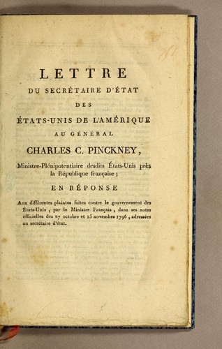 Lettre du secrétaire d'Etat des États-unis de l'Amérique au général Charles C. Pinckney, ministre-plénipotentiaire desdits États-unis près la république française; en réponse aux différentes plaintes faites contre le gouvernement des États-unis, par le ministre français, dans ses notes officielles des 27 octobre et 15 novembre 1796, adressées au secrétaire d'Etat by Timothy Pickering cover
