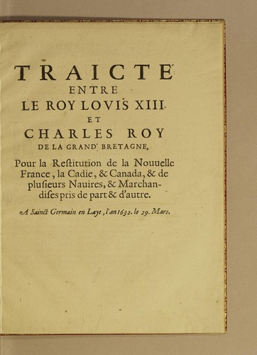 Traicté entre le Roy Louis XIII. et Charles Roy de la Grand' Bretagne, pour la restitution de la Nouuelle France, la Cadie, & Canada, & de plusieurs nauires, & marchandises pris de part & d'autre by France cover