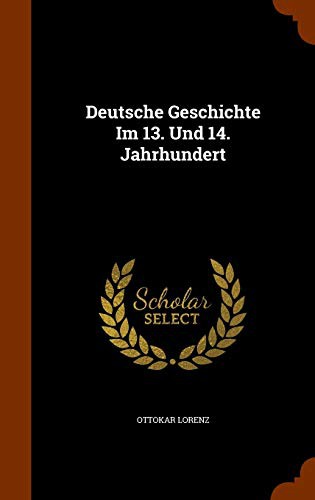 Deutsche Geschichte Im 13. Und 14. Jahrhundert by Ottokar Lorenz, Ottokar Lorenz cover