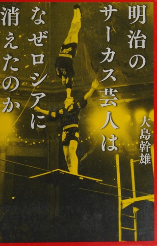 Meiji no sākasu geinin wa naze Roshia ni kieta no ka by Mikio Ōshima cover