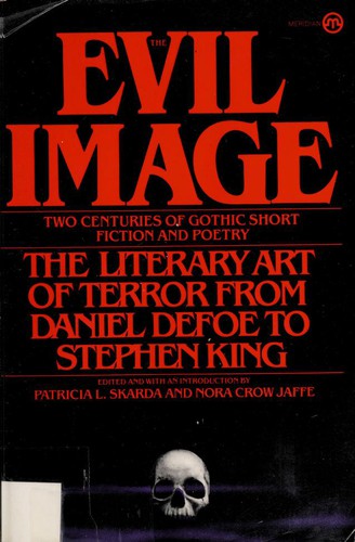 The Evil Image by Patricia L. Skarda, Nora Jaffe, Daniel Defoe, John Aikin, Ann Radcliffe, Mary Alcock, Matthew Gregory Lewis, Samuel Taylor Coleridge, Lord Byron, John William Polidori, Mary Shelley, John Keats, Sir Walter Scott, Washington Irving, Edgar Allan Poe, Nathaniel Hawthorne, Charlotte Brontë, Emily Brontë, Charles Dickens, Christina Georgina Rosetti, Joseph Sheridan Le Fanu, Louisa May Alcott, Henry James, William Butler Yeats, Robert Louis Stevenson, Thomas Hardy, Stephen Crane, Montague Rhodes James, A. E. Coppard, William Faulkner, Eudora Welty, Flannery O'Connor, Anne Sexton, Stephen King cover