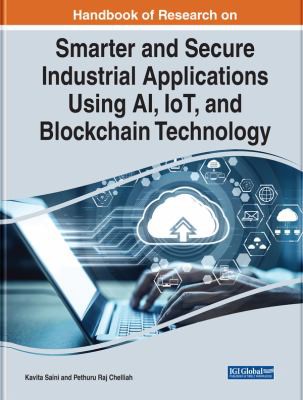 Handbook of Research on Smarter and Secure Industrial Applications Using AI, IOT, and Blockchain Technology