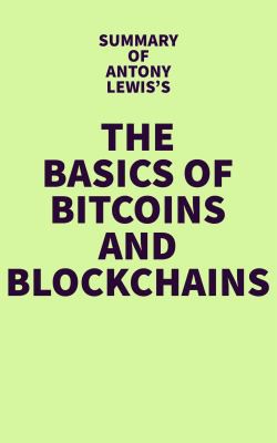 Summary of Antony Lewis's the Basics of Bitcoins and Blockchains