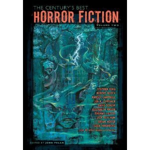 The Century's Best Horror Fiction. Volume 2 by John Pelan, Russell Kirk, Eric Frank Russell, Robert Sheckley, Everil Worrell, Robert Aickman, Richard Wilson, Clifford D. Simak, Robert Bloch, Charles Beaumont, Fredric Brown, Ray Russell, Carl Jacobi, Robert Arthur, Charles Birkin, Jean Ray, Arthur Porges, Norman Spinrad, Anna Hunger, Steffan B Aletti, David A. Riley, Dorothy K. Haynes, Gary Brandner, Eddy C. Bertin, Karl Edward Wagner, David Drake, Dennis Etchison, Barry N. Malzberg, Michael Bishop, Ramsey Campbell, Michael Shea, Stephen King, Fritz Leiber, David J. Schow, Bob Leman, Michael Reaves, Tim Powers, Ian Watson, Joe R. Lansdale, Joel Lane, Elizabeth Massie, Thomas Ligotti, Poppy Z. Brite, Lucy Taylor, Jack Ketchum, Lamsley, Terry, Caitlin R. Kierman, Stephen Laws, Brian Hodge, Glen Hirshberg, Tim Lebbon cover