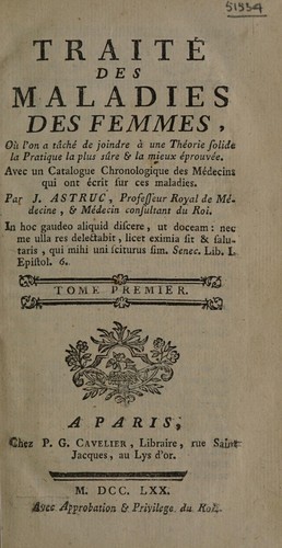 Traité des maladies des femmes où l'on a taché de joindre à une théorie solide la pratique la plus sûr & la mieux éprouvée ...