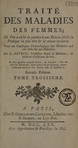 Traité des maladies des femmes où l'on a tâché de joindre à une théorie solide la pratique la plus sûre & la mieux éprouvée. Avec un catalogue chronologique des médecins qui ont écrit sur ces maladies