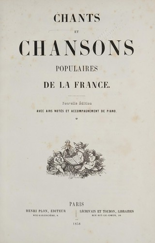 [Chants et Chansons populaires de la France. Première ( -troisième) série. [With an "introduction" to the first series by the publisher, H.L. Delloye; to the second and third by T. Marion du Mersan; "notices" by P.L. Jacob, Bibliophile, pseud., i.e. P.J. Lacroix, A.J.V. Leroux de Lincy, Marion du Mersan, and E.T.M. Ourry; and illustrations, on steel, by Trimolet, Steinheil, and D'Aubigny.]]
