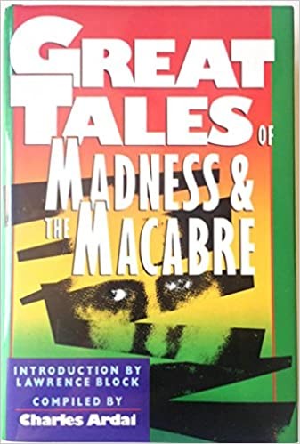Great Tales of Madness and the Macabre by Charles Ardai, Lawrence Block, Alexander Jablokov, David Ely, F. Gwynplaine MacIntyre, Susan Palwick, Robert Bloch, Dennis O'Neil, George Alec Effinger, Guy de Maupassant, S. P. Somtow, Andrew Vachss, Charles Gordon, James Tiptree, Jr., Ambrose Bierce, Nathan Archer, Jas R. Petrin, Lemuel Cork, Stephen King, Bill Crenshaw, Jack London, Celia Fremlin, Isaac Asimov, Arthur Conan Doyle, Nancy Kress, Robert Anton Wilson, Lucius Shepard, Edgar Allan Poe, Avram Davidson, Stanley Ellin cover