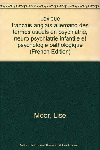 Lexique français-anglais-allemand des termes usuels en psychiatrie, neuro-psychiatrie infantile et psychologie pathologique by Lise Moor cover