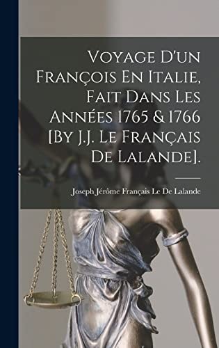 Voyage d'un François en Italie, Fait Dans les Années 1765 & 1766 [by J. J. le Français de Lalande].