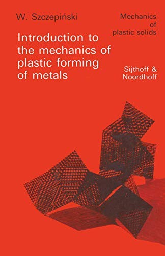 Introduction to the Mechanics of Plastic Forming of Metals (Mechanics of Plastic Solids)