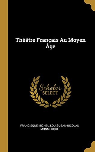 Théâtre Français Au Moyen Âge by Francisque Michel, Louis-Jean-Nicolas Monmerqué cover
