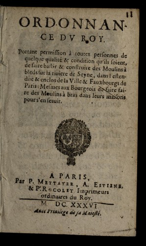 Ordonnance du roy, portant permission a   toutes personnes de quelque qualite  & condition qu'ils soient, de faire bastir & construire des moulins a   bleds sur la riuiere de Seyne, dans l'estendue  & enclos de la ville & fauxbourgs de Paris by France cover