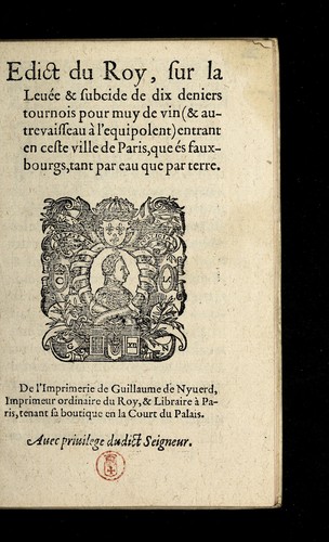 Edict du Roy, sur la leue e & subcide de dix deniers tournois pour muy de vin (& autrevaisseau a   l'equipolent) entrant en ceste ville de Paris, que e s fauxbourgs, tant par eau que par terre by France cover