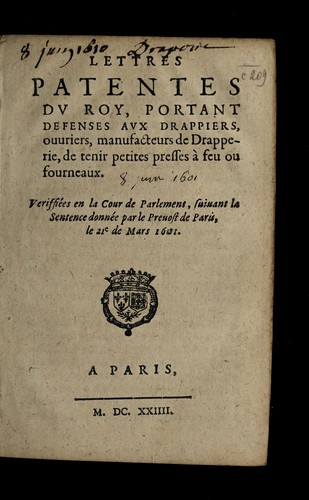 Lettres patentes dv Roy, portant defenses avx drappiers, ouuriers, manufacteurs de drapperie, de tenir petites presses a   feu ou fourneaux by France cover