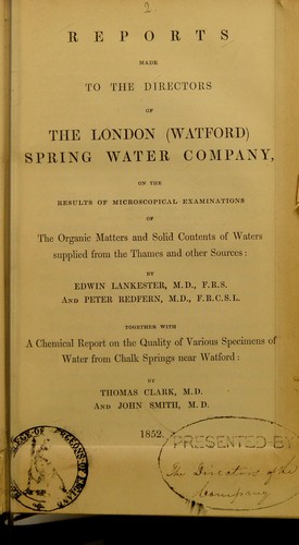 Reports made to the directors of the London (Watford) Spring Water Company, on the results of microscopical examinations of the organic matters and solid contents of waters supplied from the Thames and other sources