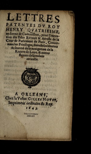 Lettres patentes dv Roy Henry Qvatriesme, en forme de commission, pour l'execution des edits royaux & arrests de la Cour de Parlement de Paris concernans les priuileges, franchises libertez & seurete  de la nauigation de la riuiere de Loire, & autres fleuues descendans en icelle