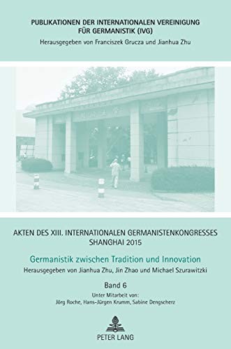 Akten des XIII. Internationalen Germanistenkongresses Shanghai 2015 - Germanistik Zwischen Tradition und Innovation