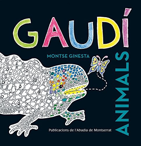 Gaudí. Animals by Montserrat Ginesta Clavell, Robert Jones, Valèrie Espinasse, Maixa Kharchiladze, Jordi Avià Faure cover