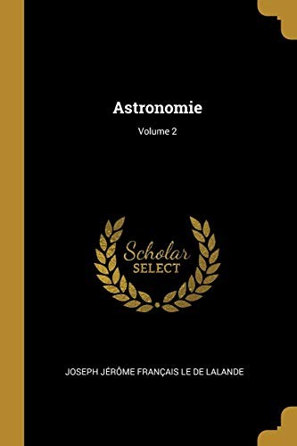 Astronomie; Volume 2 by Joseph Jérôme Le Français de Lalande cover