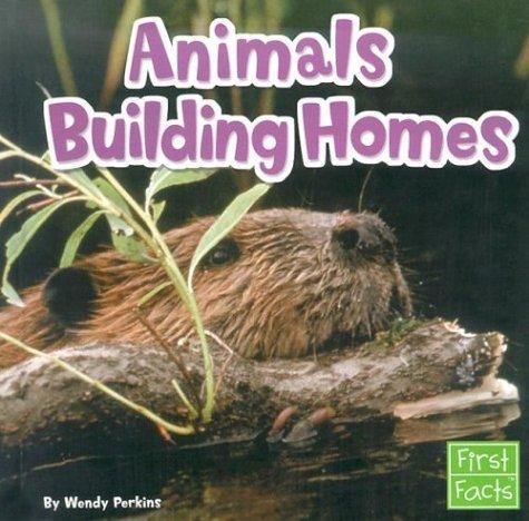 Animals Building Homes (First Facts: Animal Behavior)