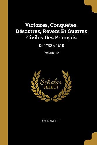 Victoires, Conquêtes, désastres, Revers et Guerres Civiles des Français by Anonymous cover