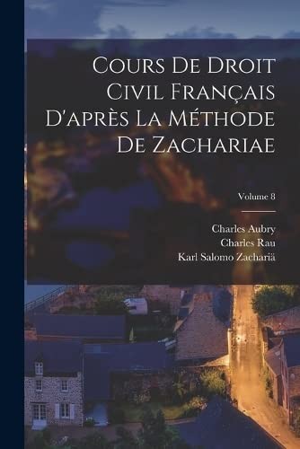 Cours de Droit Civil Français d'après la Méthode de Zachariae; Volume 8 by Charles Rau, Karl Salomo Zachariä, Charles Aubry cover